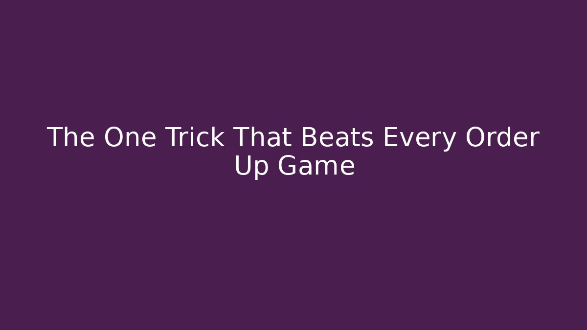 The One Trick That Beats Every Order Up Game