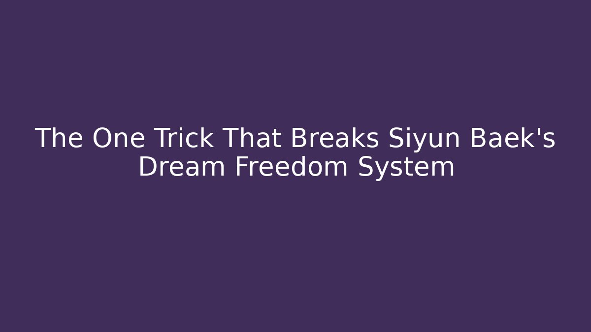 The One Trick That Breaks Siyun Baek's Dream Freedom System
