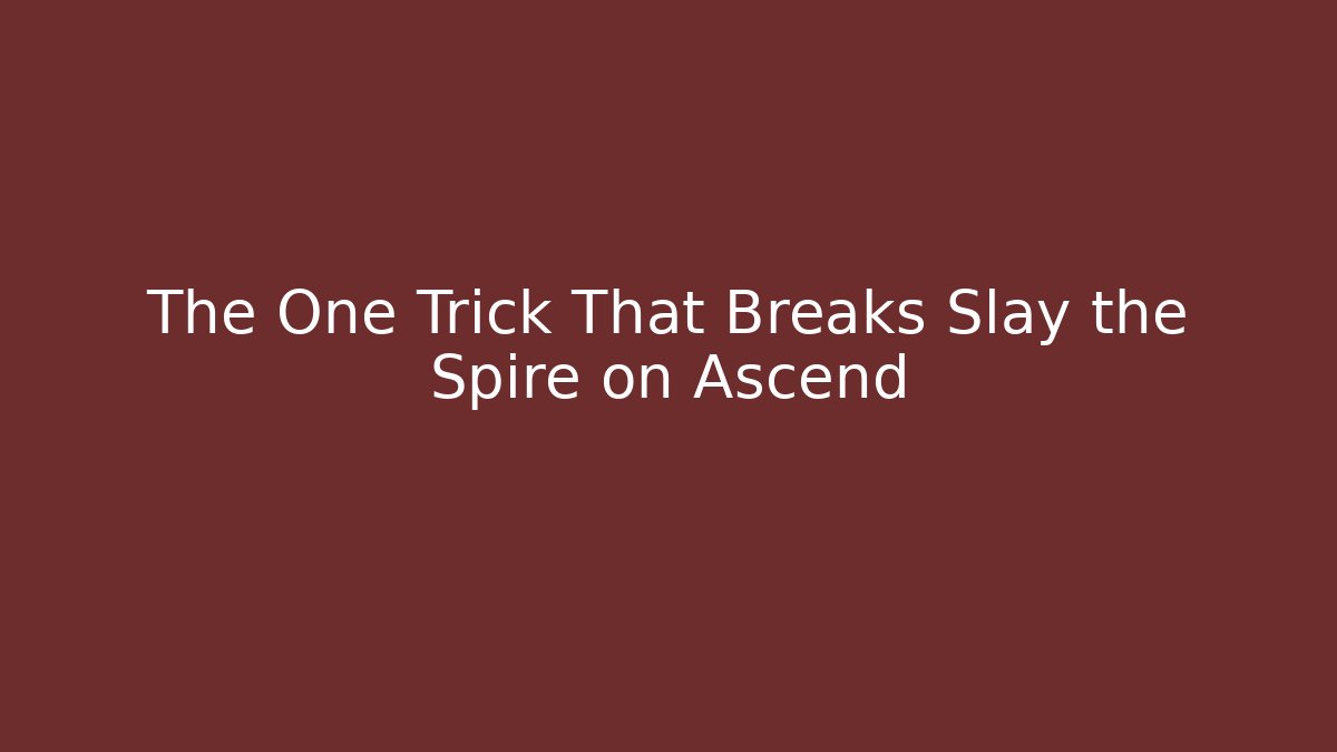 The One Trick That Breaks Slay the Spire on Ascend