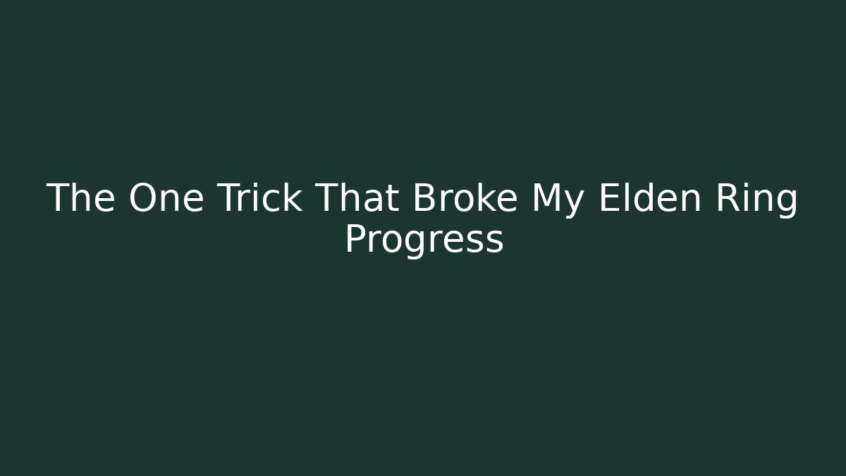 The One Trick That Broke My Elden Ring Progress