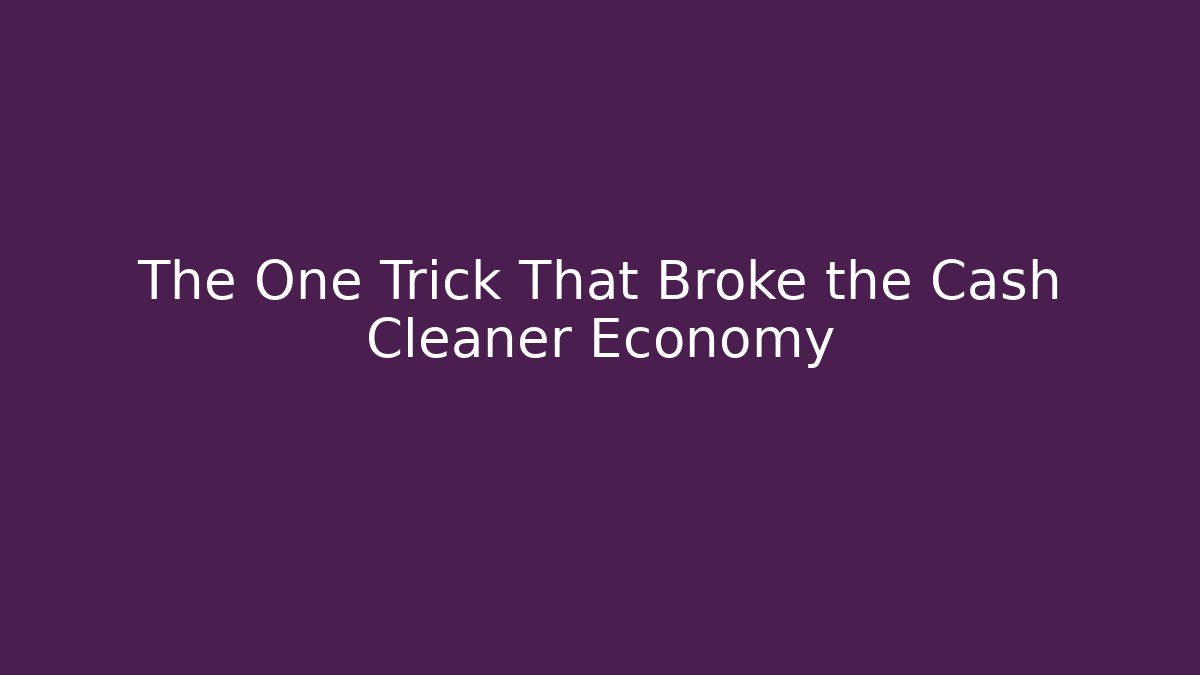 The One Trick That Broke the Cash Cleaner Economy