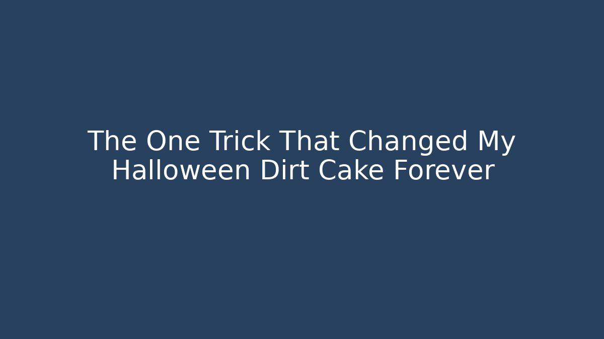 The One Trick That Changed My Halloween Dirt Cake Forever