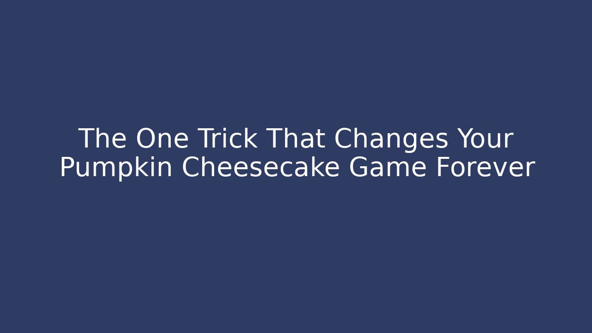 The One Trick That Changes Your Pumpkin Cheesecake Game Forever