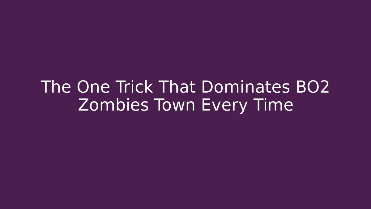 The One Trick That Dominates BO2 Zombies Town Every Time - Create More Assets