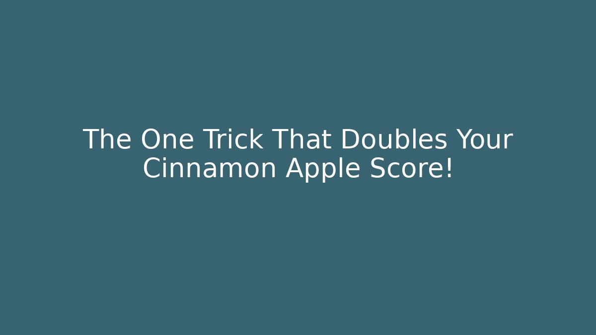 The One Trick That Doubles Your Cinnamon Apple Score!