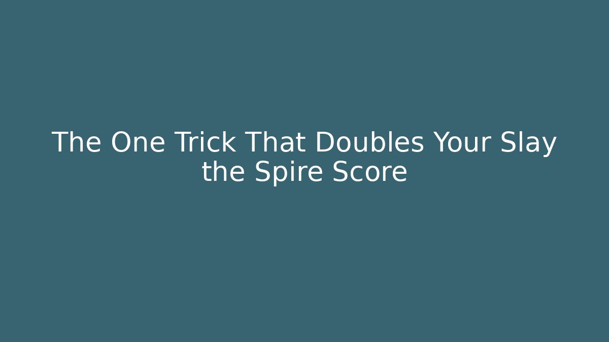 The One Trick That Doubles Your Slay the Spire Score