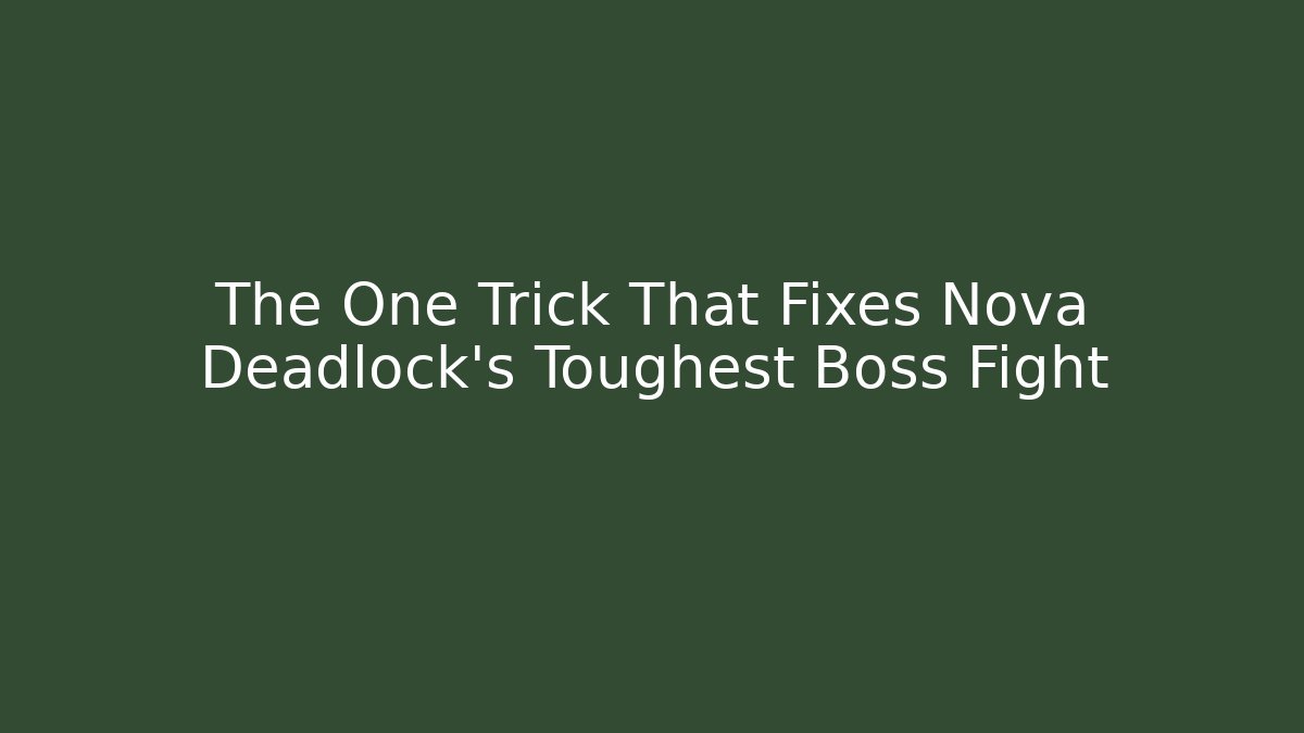 The One Trick That Fixes Nova Deadlock's Toughest Boss Fight