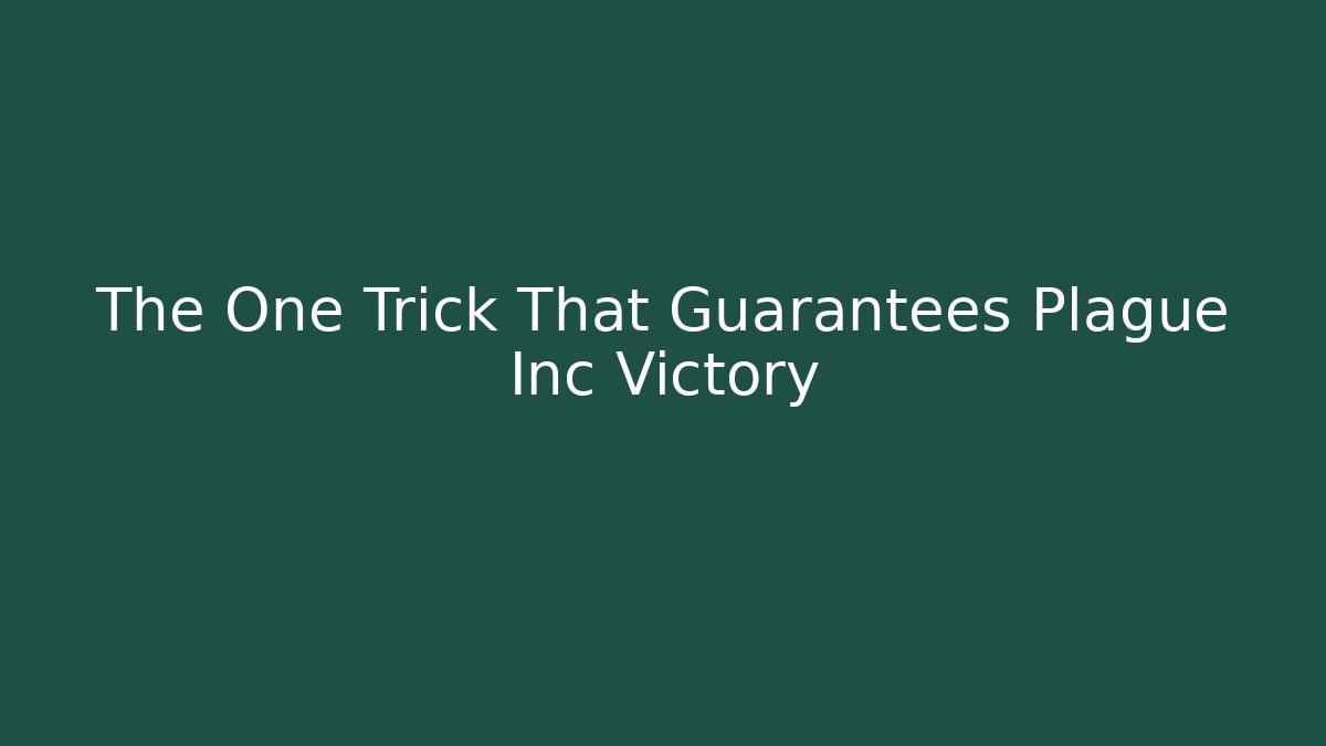 The One Trick That Guarantees Plague Inc Victory