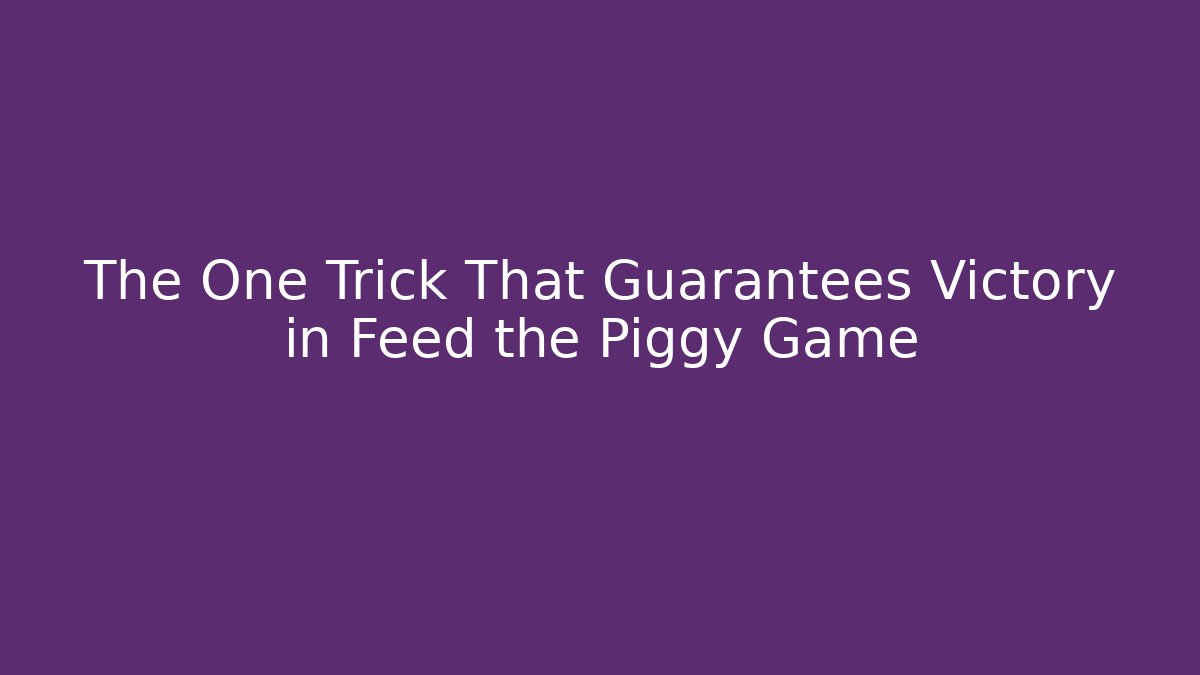 The One Trick That Guarantees Victory in Feed the Piggy Game