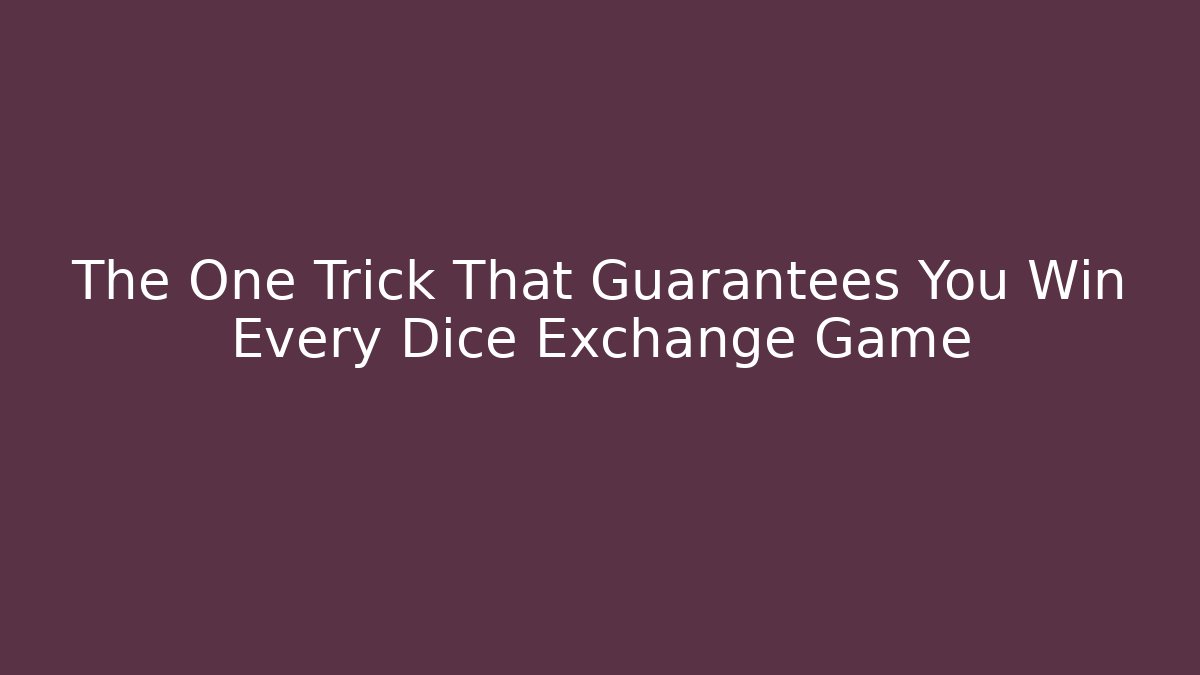 The One Trick That Guarantees You Win Every Dice Exchange Game