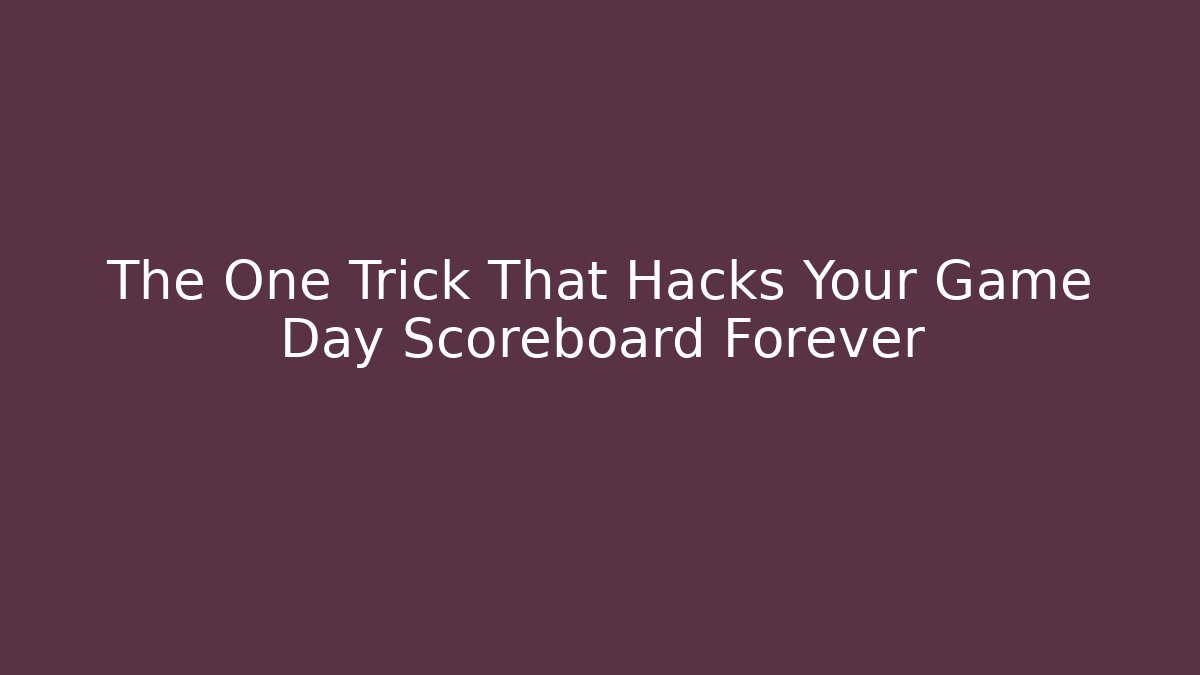The One Trick That Hacks Your Game Day Scoreboard Forever