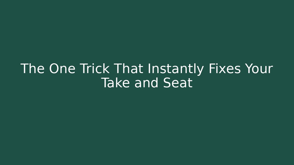 The One Trick That Instantly Fixes Your Take and Seat - Create More Assets