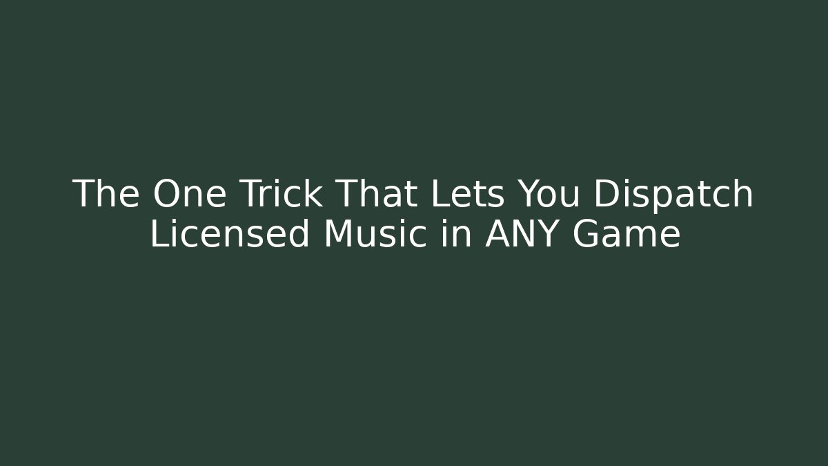 The One Trick That Lets You Dispatch Licensed Music in ANY Game