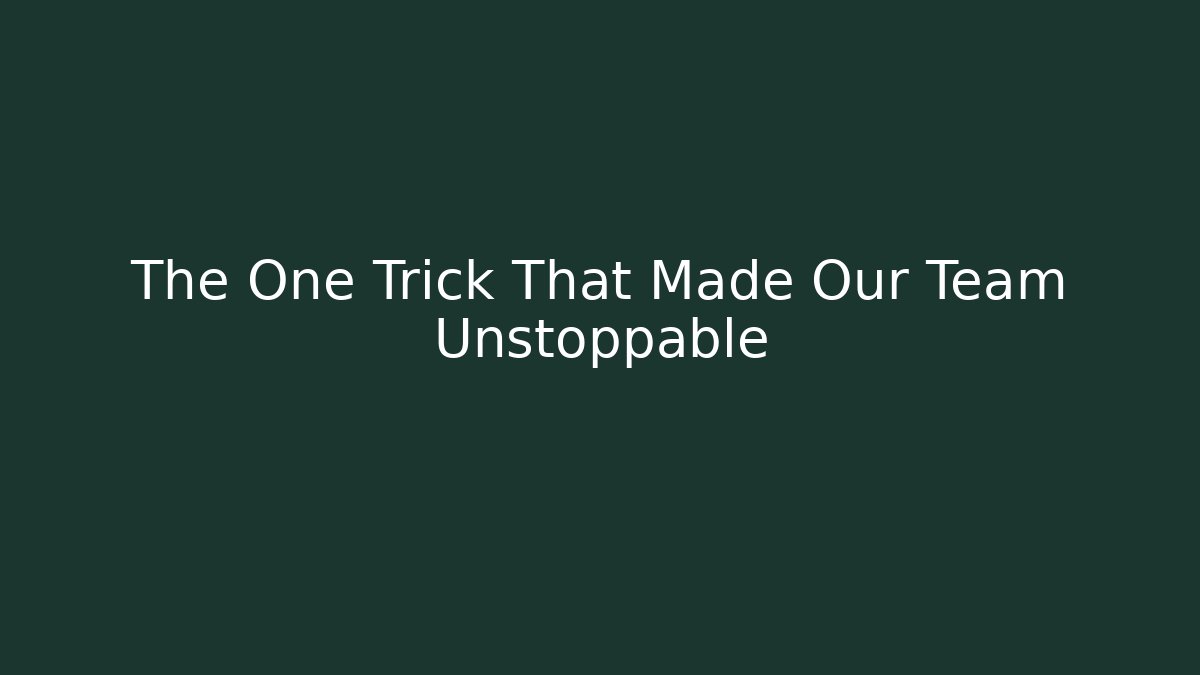 The One Trick That Made Our Team Unstoppable