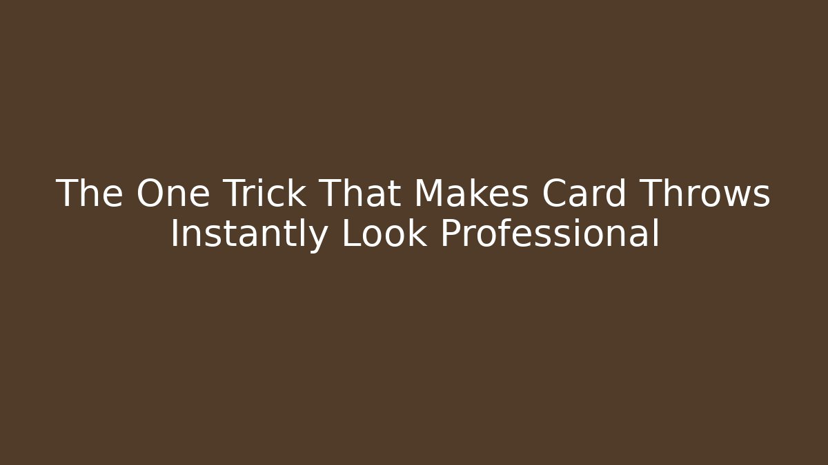 The One Trick That Makes Card Throws Instantly Look Professional