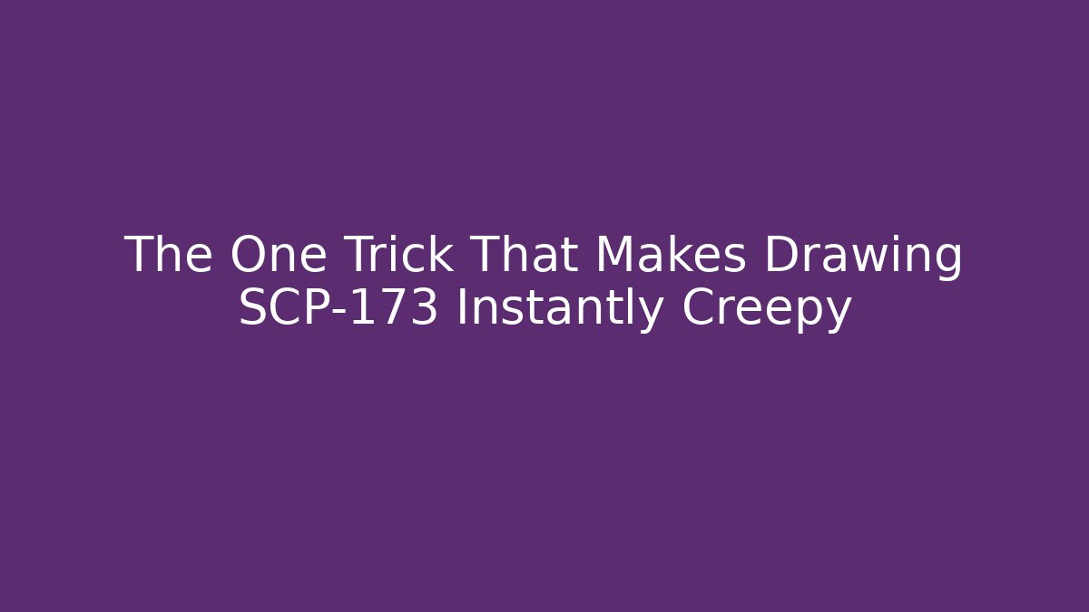 The One Trick That Makes Drawing SCP-173 Instantly Creepy