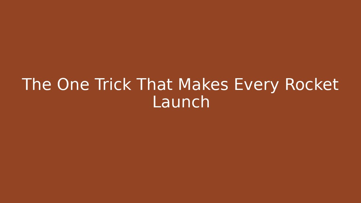 The One Trick That Makes Every Rocket Launch
