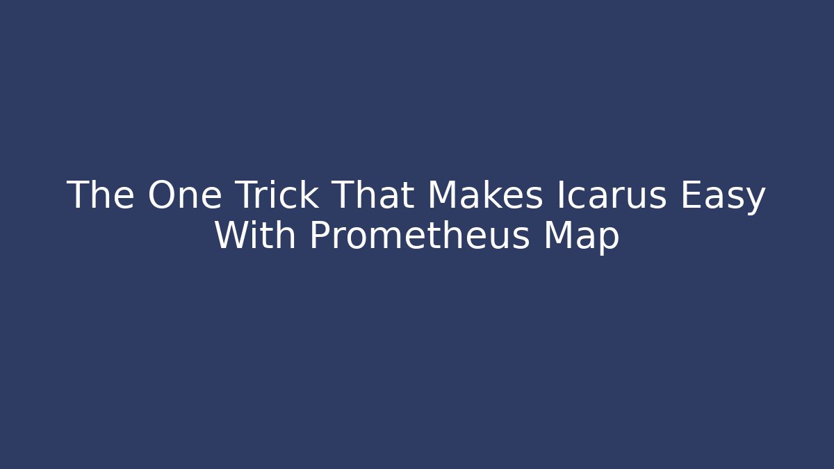 The One Trick That Makes Icarus Easy With Prometheus Map
