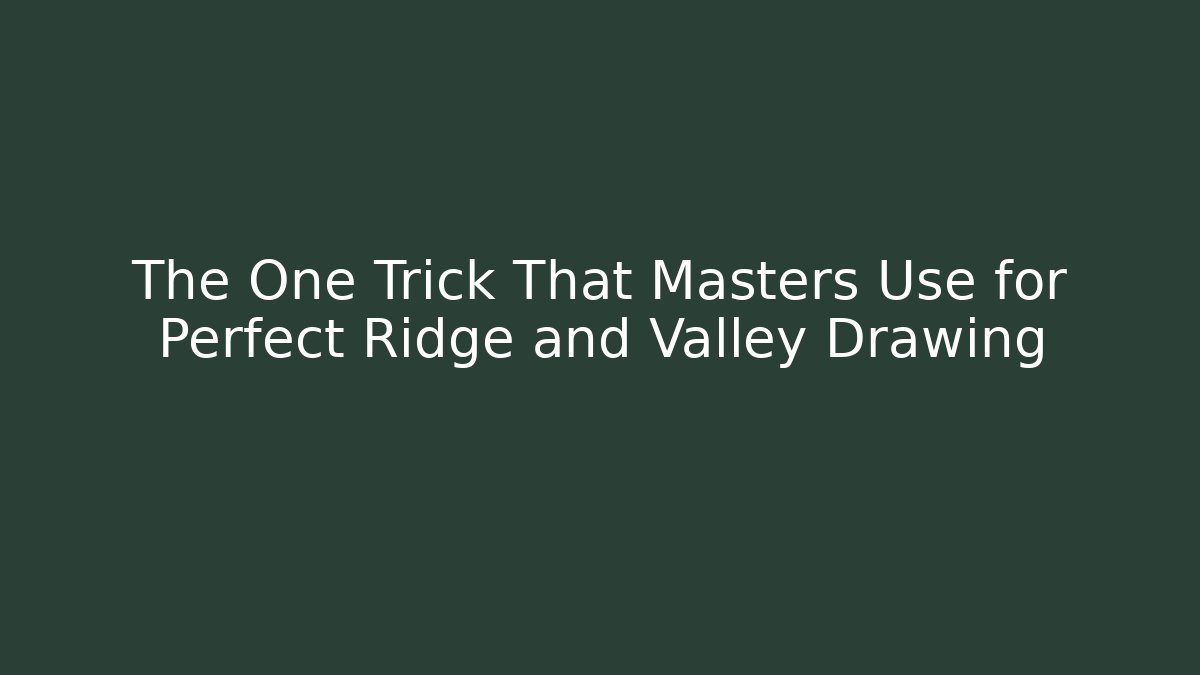 The One Trick That Masters Use for Perfect Ridge and Valley Drawing