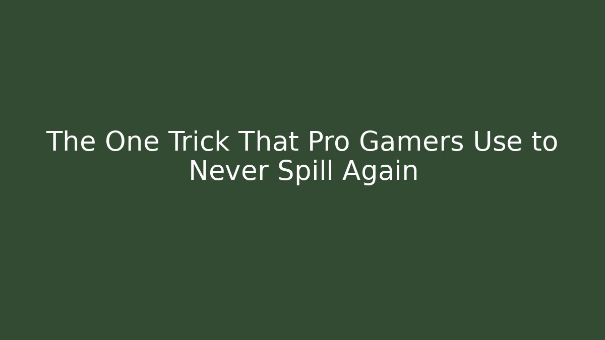 The One Trick That Pro Gamers Use to Never Spill Again
