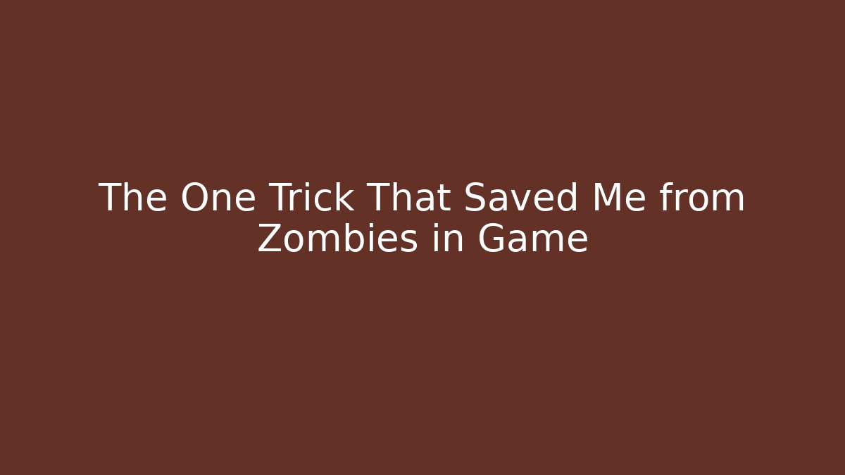 The One Trick That Saved Me from Zombies in Game