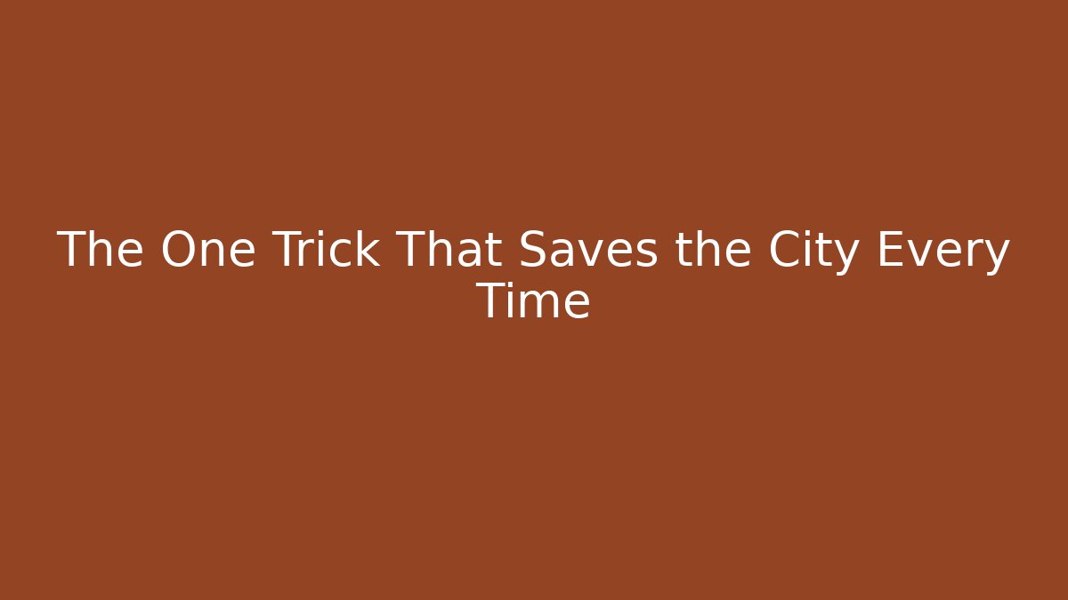 The One Trick That Saves the City Every Time