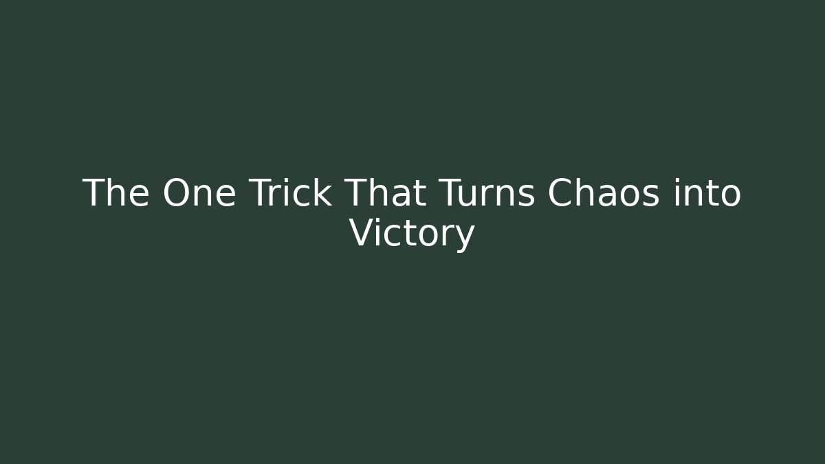 The One Trick That Turns Chaos into Victory