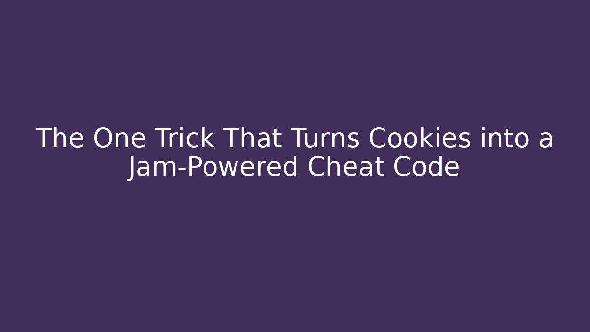 The One Trick That Turns Cookies into a Jam-Powered Cheat Code
