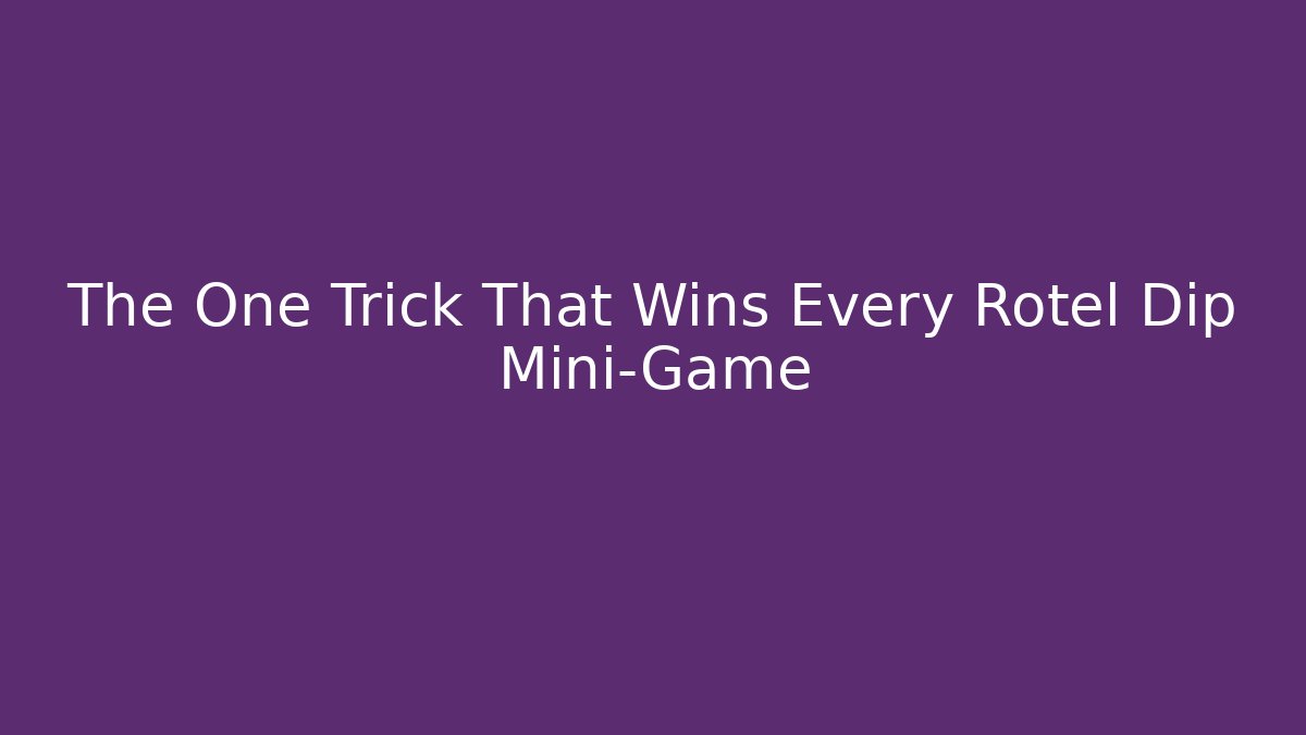 The One Trick That Wins Every Rotel Dip Mini-Game
