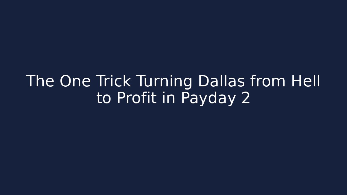 The One Trick Turning Dallas from Hell to Profit in Payday 2