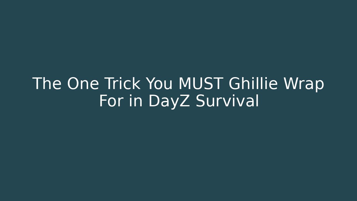 The One Trick You MUST Ghillie Wrap For in DayZ Survival
