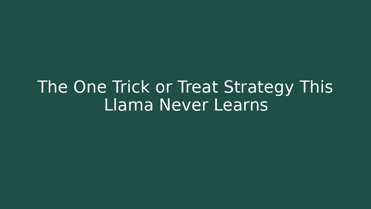 The One Trick or Treat Strategy This Llama Never Learns