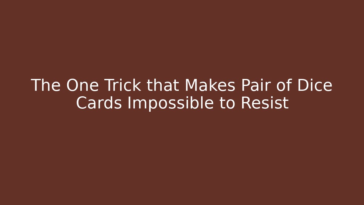 The One Trick that Makes Pair of Dice Cards Impossible to Resist
