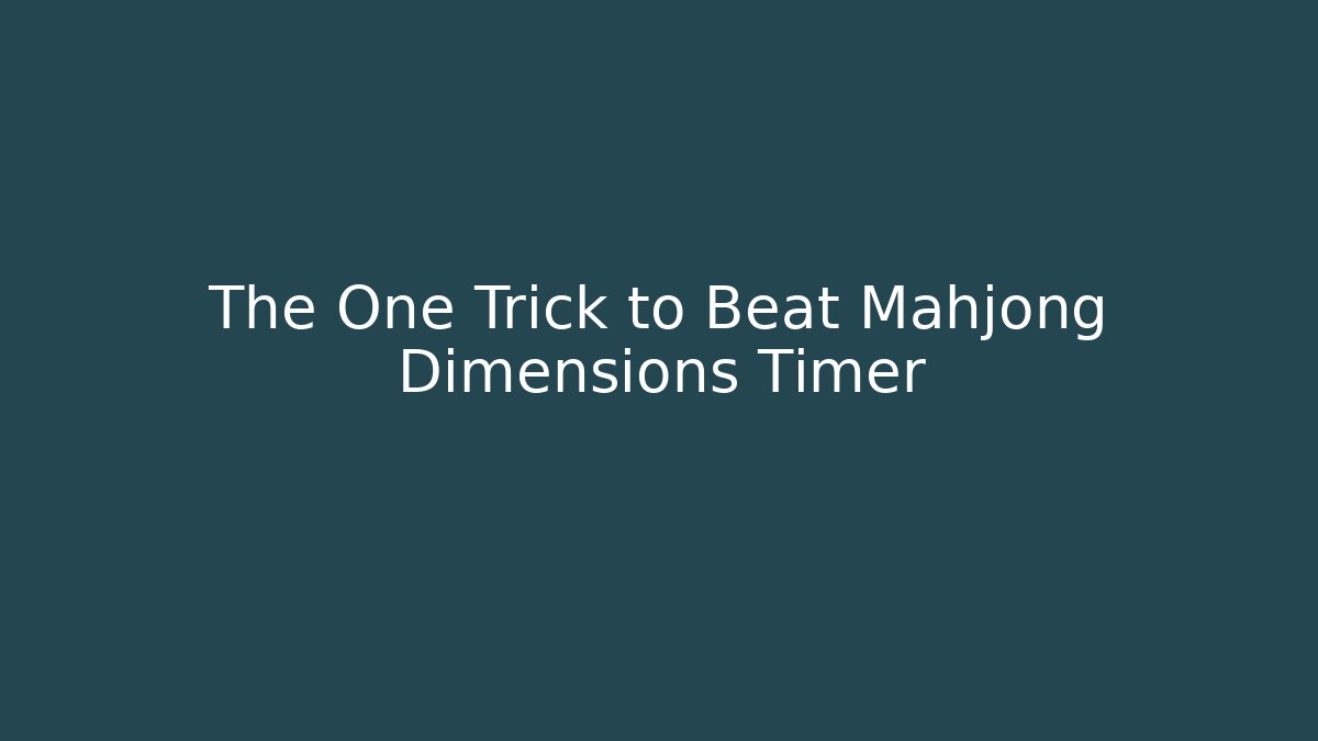 The One Trick to Beat Mahjong Dimensions Timer