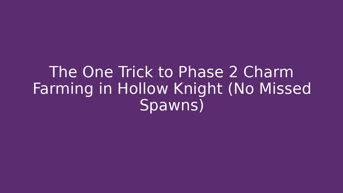 The One Trick to Phase 2 Charm Farming in Hollow Knight (No Missed Spawns)