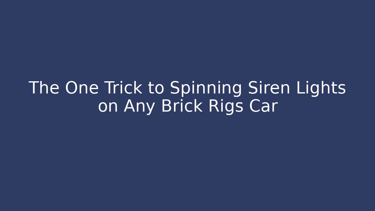 The One Trick to Spinning Siren Lights on Any Brick Rigs Car