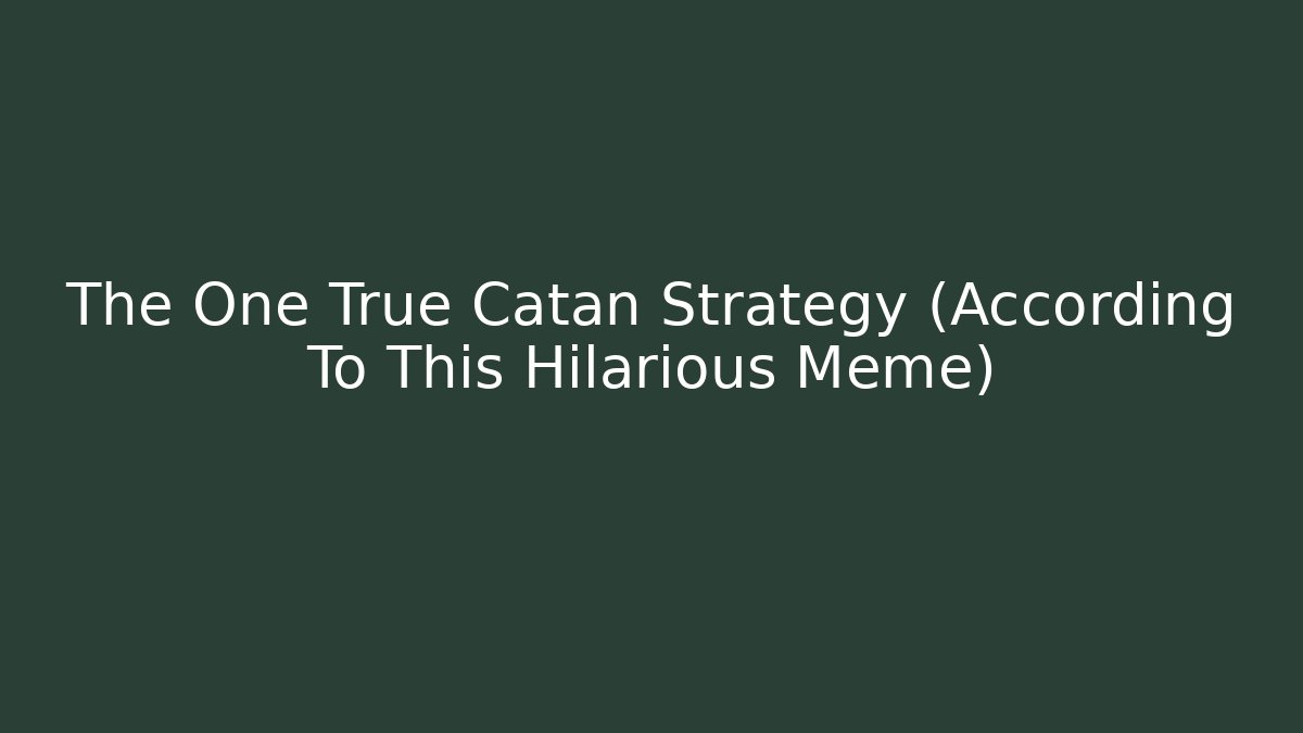 The One True Catan Strategy (According To This Hilarious Meme)