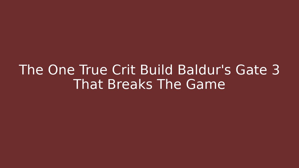The One True Crit Build Baldur's Gate 3 That Breaks The Game