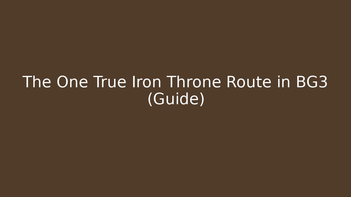 The One True Iron Throne Route in BG3 (Guide)