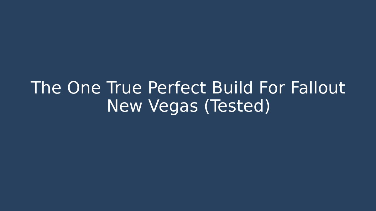 The One True Perfect Build For Fallout New Vegas (Tested)