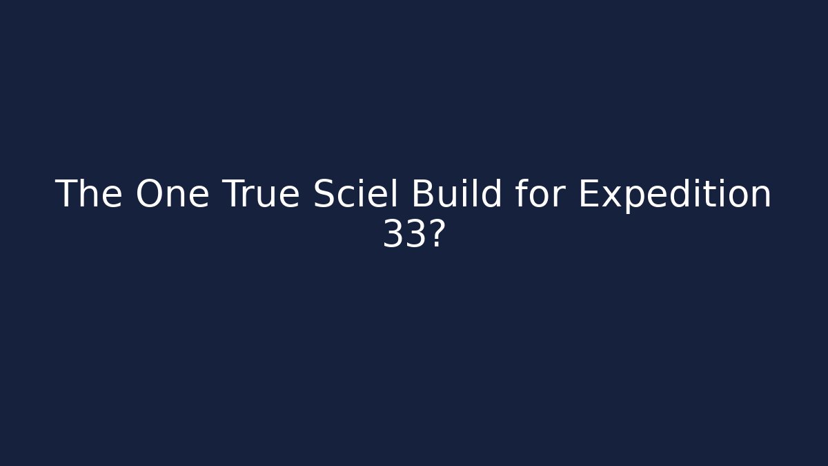 The One True Sciel Build for Expedition 33? - Create More Assets