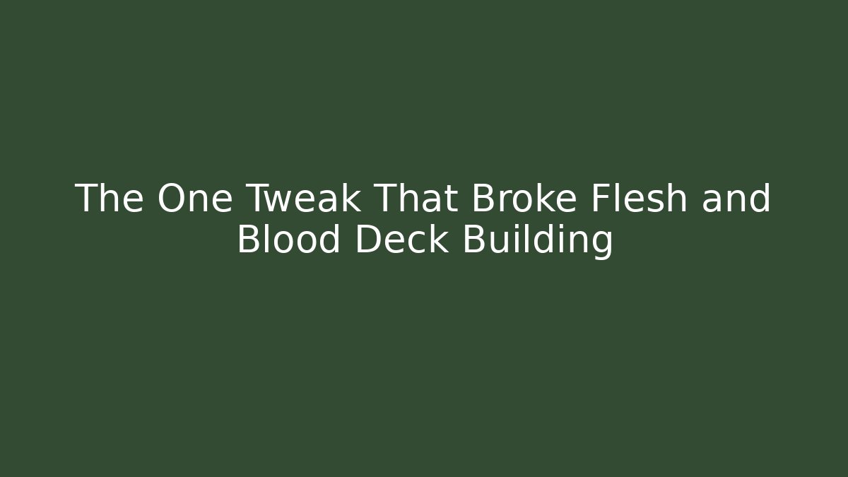 The One Tweak That Broke Flesh and Blood Deck Building