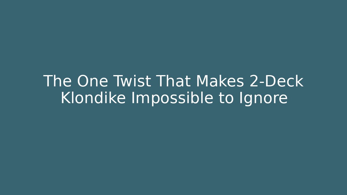 The One Twist That Makes 2-Deck Klondike Impossible to Ignore