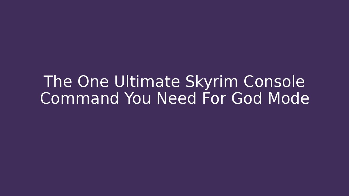 The One Ultimate Skyrim Console Command You Need For God Mode