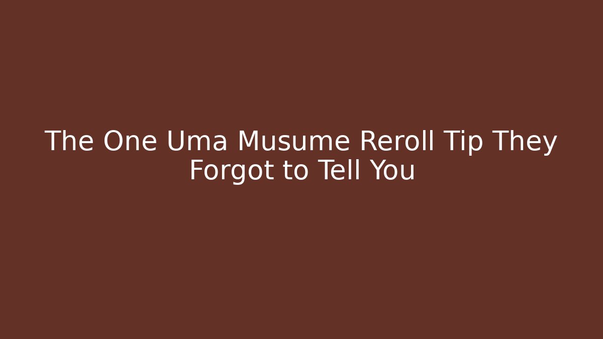 The One Uma Musume Reroll Tip They Forgot to Tell You