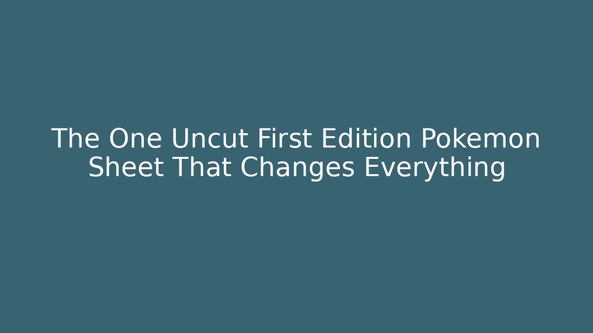 The One Uncut First Edition Pokémon Sheet That Changes Everything