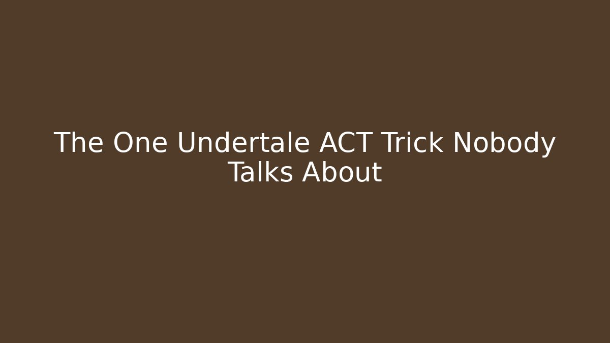 The One Undertale ACT Trick Nobody Talks About - Create More Assets