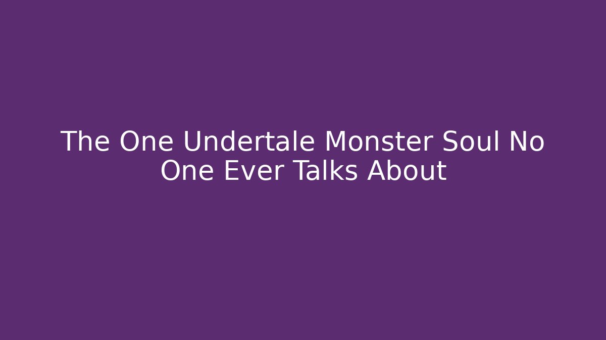 The One Undertale Monster Soul No One Ever Talks About - Create More Assets