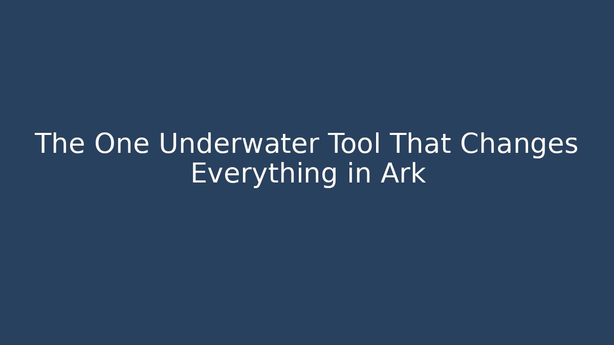 The One Underwater Tool That Changes Everything in Ark