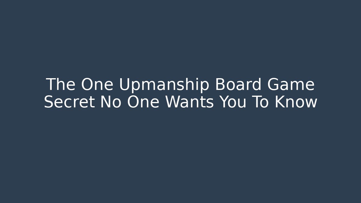 The One Upmanship Board Game Secret No One Wants You To Know